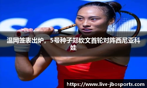 温网签表出炉，5号种子郑钦文首轮对阵西尼亚科娃